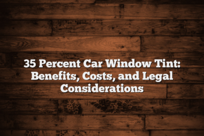 35 Percent Car Window Tint: Benefits, Costs, and Legal Considerations