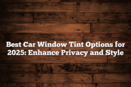 Best Car Window Tint Options for 2025: Enhance Privacy and Style