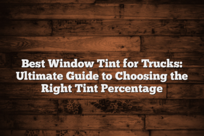 Best Window Tint for Trucks: Ultimate Guide to Choosing the Right Tint Percentage