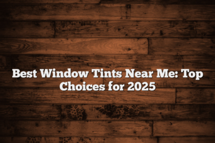 Best Window Tints Near Me: Top Choices for 2025