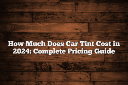 How Much Does Car Tint Cost in 2024: Complete Pricing Guide