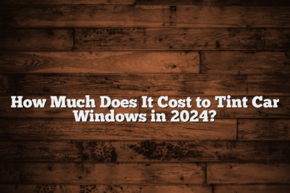 How Much Does It Cost to Tint Car Windows in 2024?