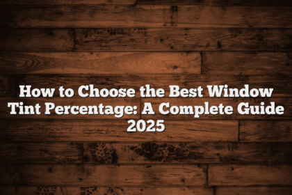 How to Choose the Best Window Tint Percentage: A Complete Guide 2025