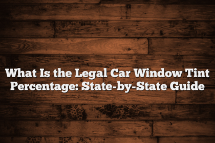 What Is the Legal Car Window Tint Percentage: State-by-State Guide