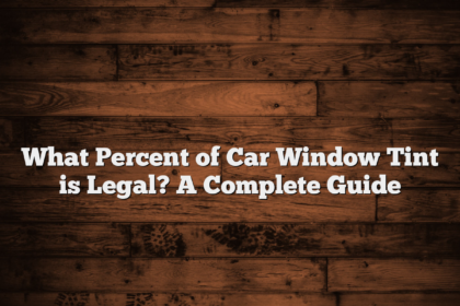 What Percent of Car Window Tint is Legal? A Complete Guide