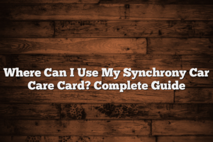 Where Can I Use My Synchrony Car Care Card? Complete Guide