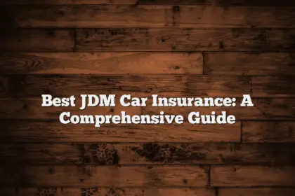 Best JDM Car Insurance: A Comprehensive Guide