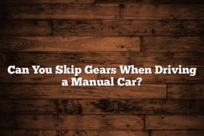 Can You Skip Gears When Driving a Manual Car?