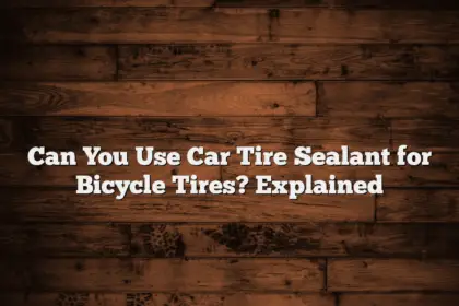 Can You Use Car Tire Sealant for Bicycle Tires? Explained