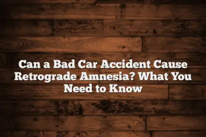 Can a Bad Car Accident Cause Retrograde Amnesia? What You Need to Know