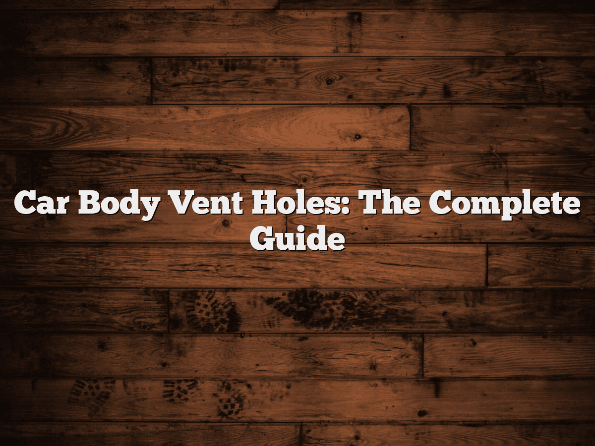 Car Body Vent Holes: The Complete Guide
