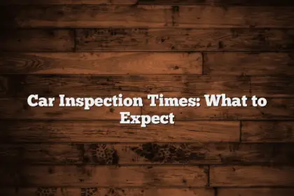 Car Inspection Times: What to Expect