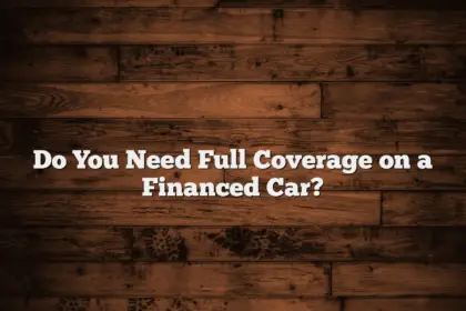 Do You Need Full Coverage on a Financed Car?