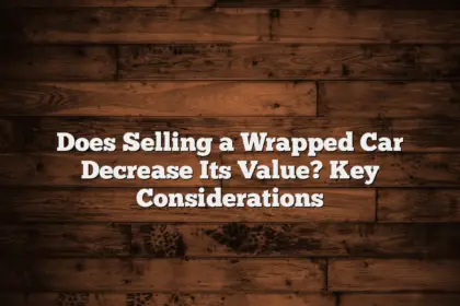 Does Selling a Wrapped Car Decrease Its Value? Key Considerations