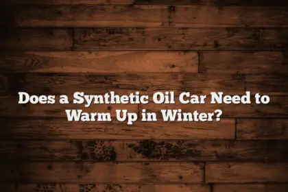 Does a Synthetic Oil Car Need to Warm Up in Winter?