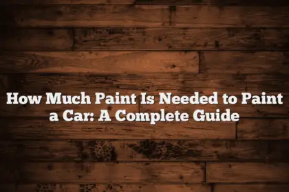 How Much Paint Is Needed to Paint a Car: A Complete Guide