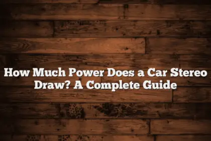 How Much Power Does a Car Stereo Draw? A Complete Guide