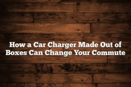 How a Car Charger Made Out of Boxes Can Change Your Commute