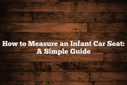 How to Measure an Infant Car Seat: A Simple Guide