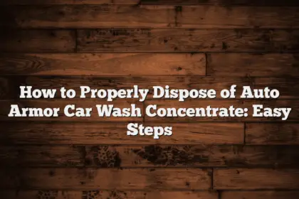 How to Properly Dispose of Auto Armor Car Wash Concentrate: Easy Steps