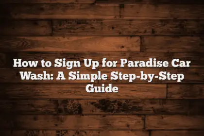 How to Sign Up for Paradise Car Wash: A Simple Step-by-Step Guide