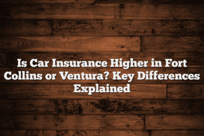 Is Car Insurance Higher in Fort Collins or Ventura? Key Differences Explained