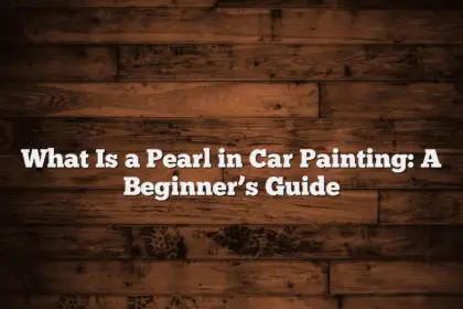 What Is a Pearl in Car Painting: A Beginner’s Guide