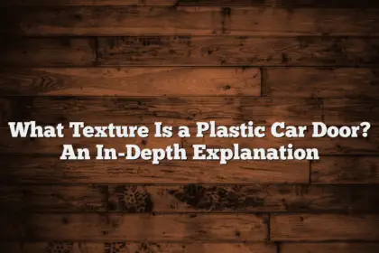 What Texture Is a Plastic Car Door? An In-Depth Explanation