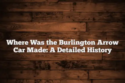 Where Was the Burlington Arrow Car Made: A Detailed History