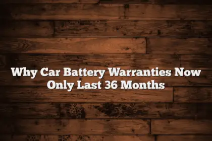 Why Car Battery Warranties Now Only Last 36 Months