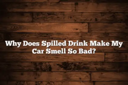 Why Does Spilled Drink Make My Car Smell So Bad?