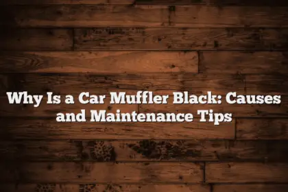 Why Is a Car Muffler Black: Causes and Maintenance Tips