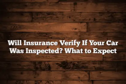 Will Insurance Verify If Your Car Was Inspected? What to Expect