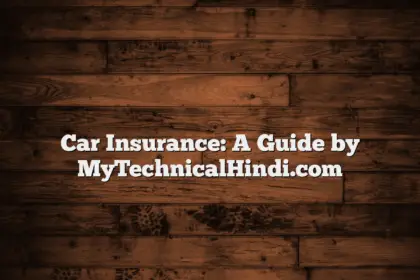 Car Insurance: A Guide by MyTechnicalHindi.com