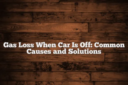 Gas Loss When Car Is Off: Common Causes and Solutions