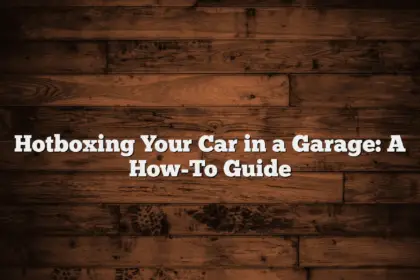 Hotboxing Your Car in a Garage: A How-To Guide