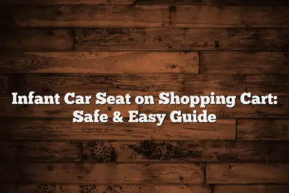 Infant Car Seat on Shopping Cart: Safe & Easy Guide