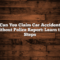 Can You Claim Car Accident Without Police Report: Learn the Steps