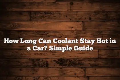 How Long Can Coolant Stay Hot in a Car? Simple Guide