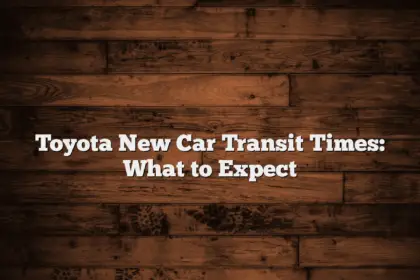 Toyota New Car Transit Times: What to Expect