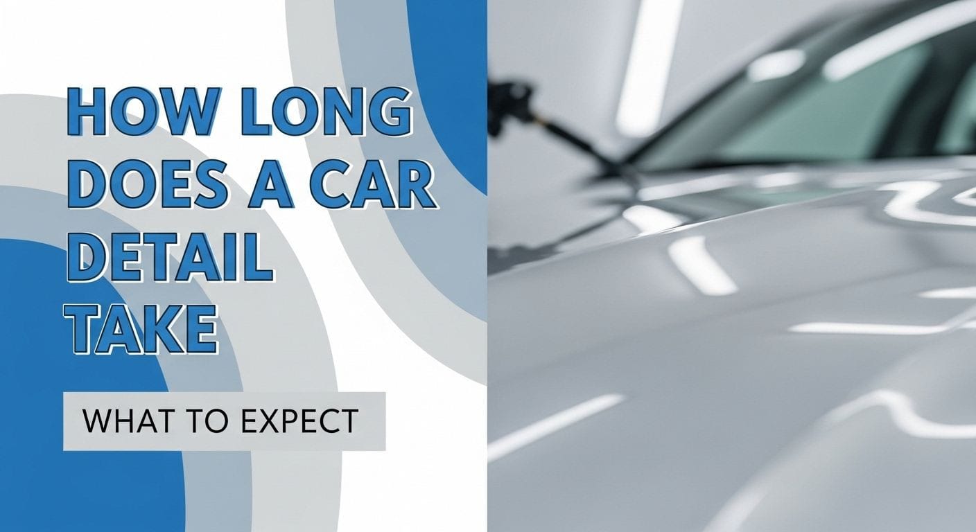 How Long Does a Car Detail Take: What to Expect