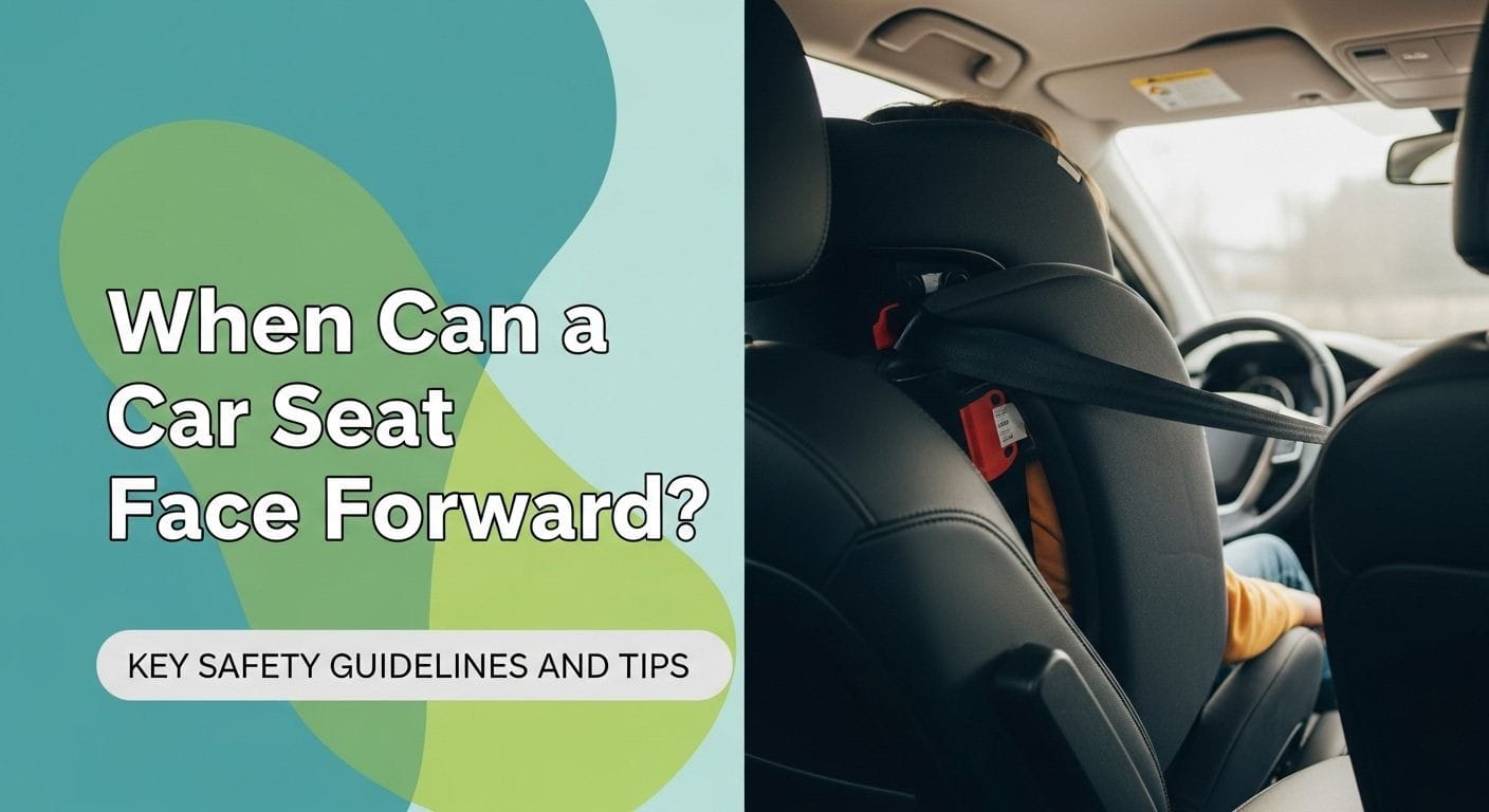 When Can a Car Seat Face Forward? Key Safety Guidelines and Tips