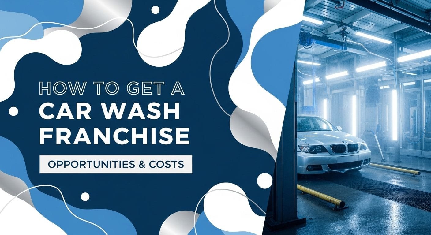 How to Get a Car Wash Franchise: Opportunities & Costs