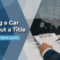 Selling a Car Without a Title: A State-by-State Guide