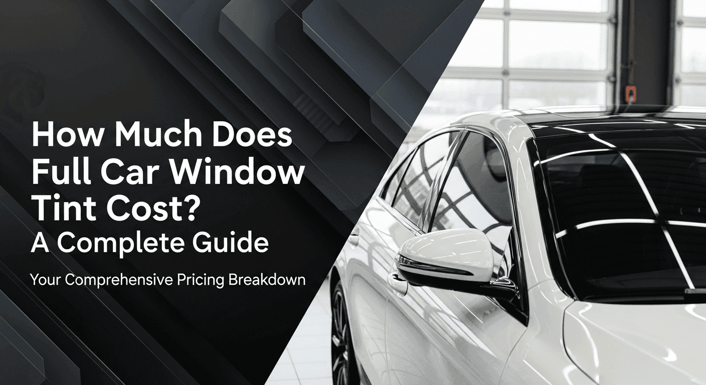 How Much Does Full Car Window Tint Cost? A Complete Guide
