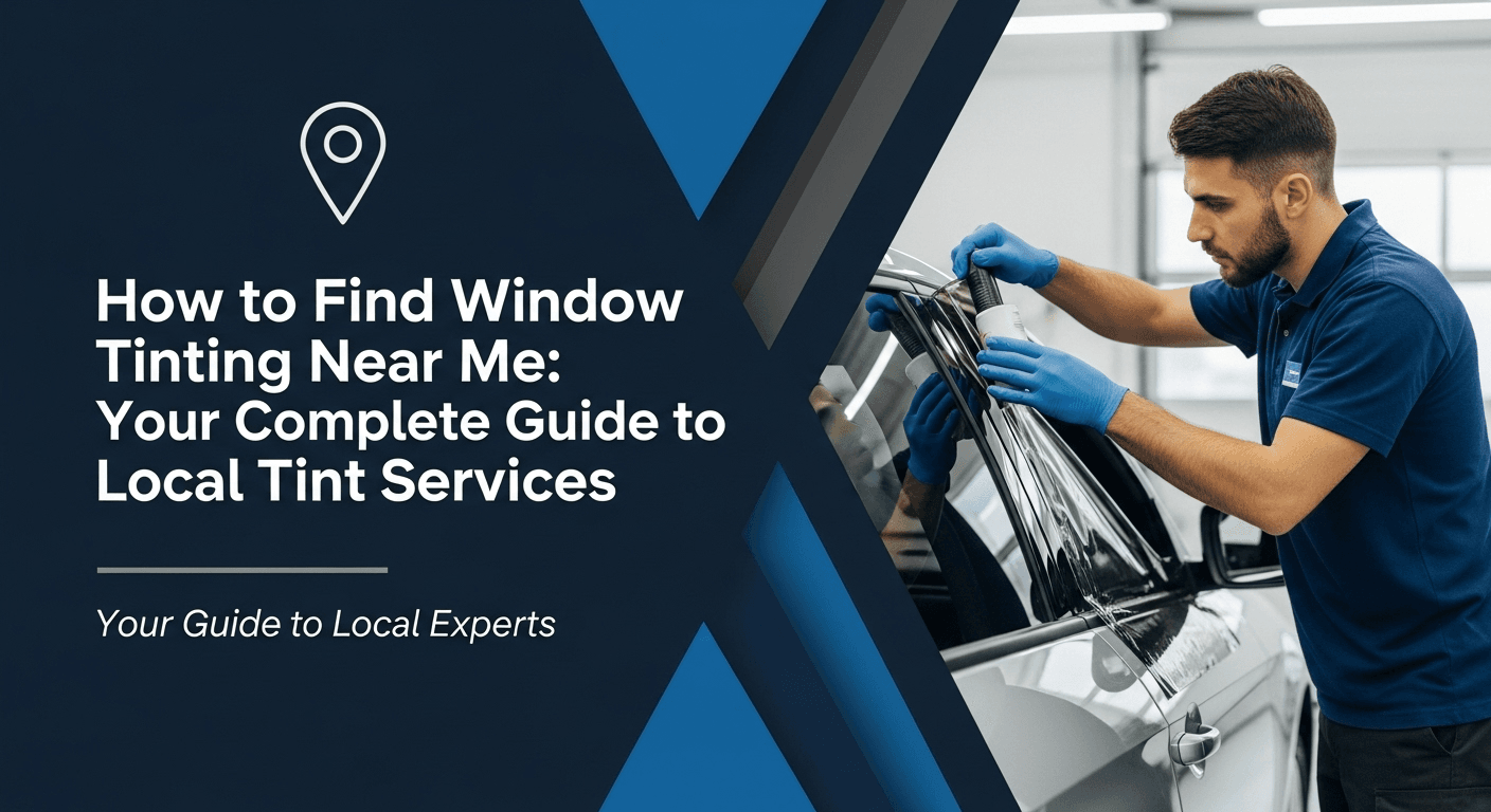 How to Find Window Tinting Near Me: Your Complete Guide to Local Tint Services
