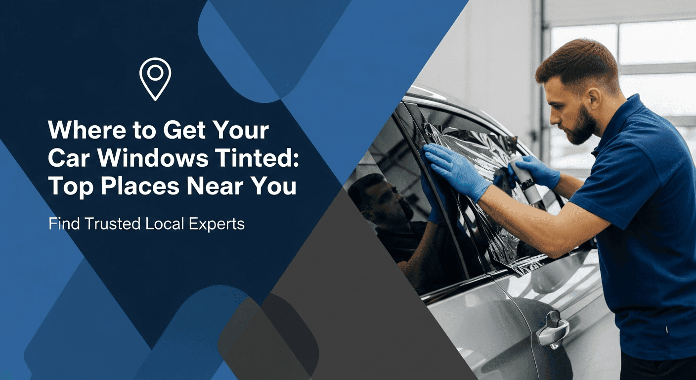Where to Get Your Car Windows Tinted: Top Places Near You