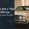 How to Get a Title for an Old Car Your Ultimate Guide